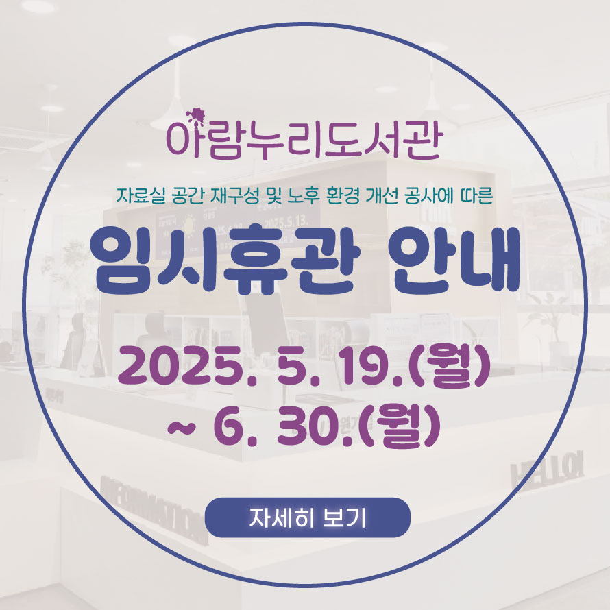 아람누리도서관 임시 휴관 안내 [2025.5.19.(월) ~ 2025.6.30.(월)] 아람누리도서관 임시 휴관 안내 [2025.5.19.(월) ~ 2025.6.30.(월)]